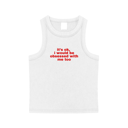 Its ok, I would be obsessed with me too Tank Top